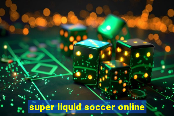 super liquid soccer online